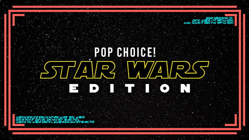 Pop Choice! Star Wars (May the 4th) Edition